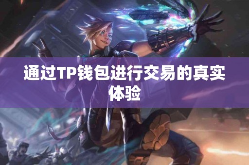 通过TP钱包进行交易的真实体验