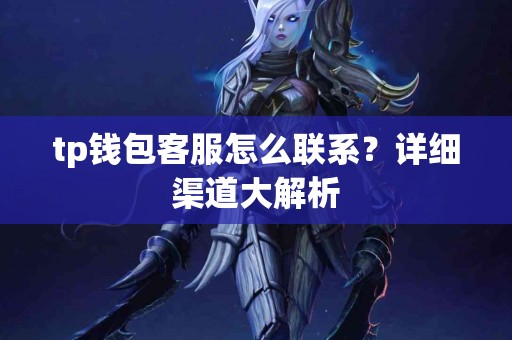 tp钱包客服怎么联系？详细渠道大解析