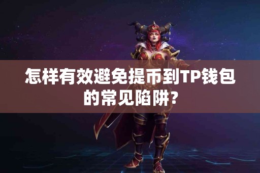 怎样有效避免提币到TP钱包的常见陷阱？