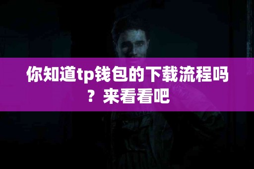 你知道tp钱包的下载流程吗？来看看吧