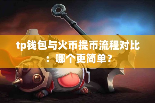 tp钱包与火币提币流程对比：哪个更简单？