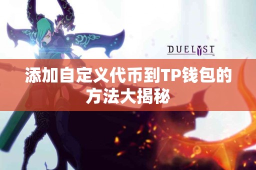 添加自定义代币到TP钱包的方法大揭秘