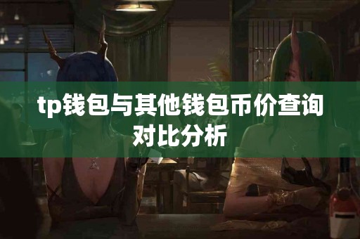 tp钱包与其他钱包币价查询对比分析
