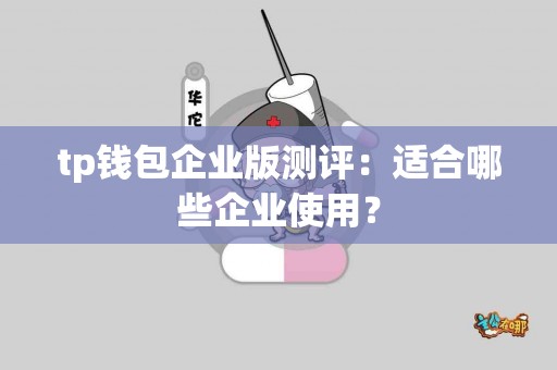 tp钱包企业版测评：适合哪些企业使用？