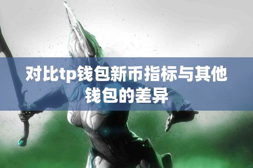 对比tp钱包新币指标与其他钱包的差异