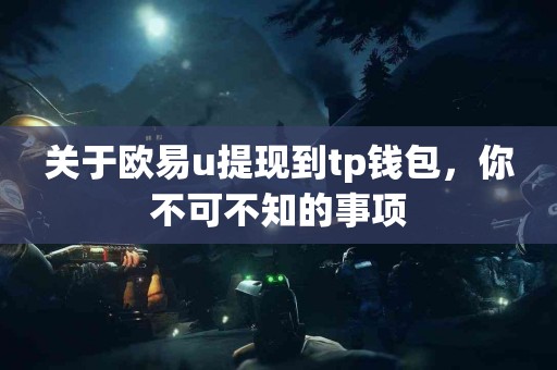 关于欧易u提现到tp钱包，你不可不知的事项