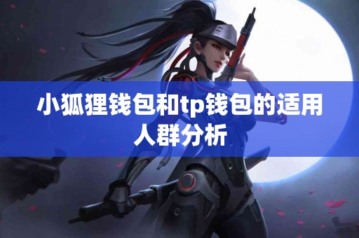 小狐狸钱包和tp钱包的适用人群分析