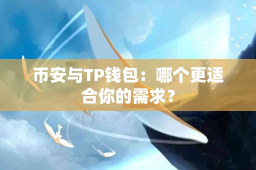 币安与TP钱包：哪个更适合你的需求？