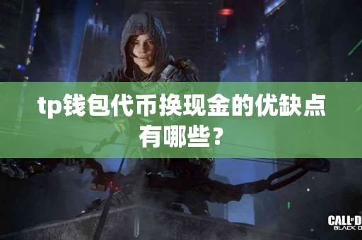 tp钱包代币换现金的优缺点有哪些？