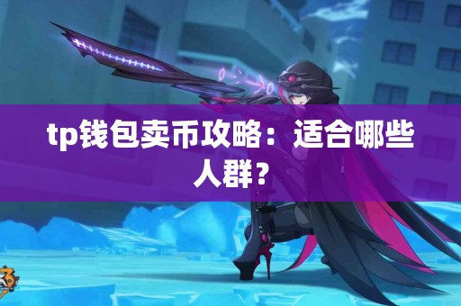 tp钱包卖币攻略：适合哪些人群？