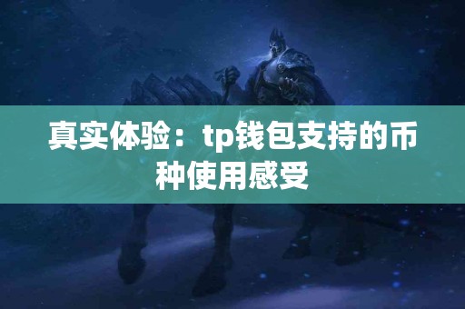真实体验：tp钱包支持的币种使用感受