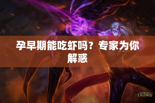 孕早期能吃虾吗？专家为你解惑