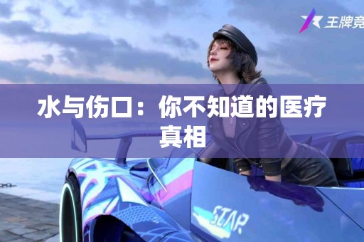 水与伤口：你不知道的医疗真相