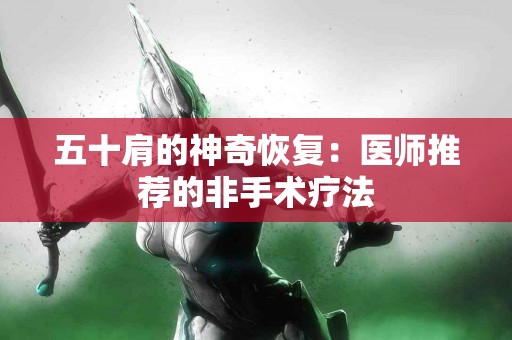 五十肩的神奇恢复：医师推荐的非手术疗法