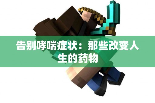 告别哮喘症状：那些改变人生的药物