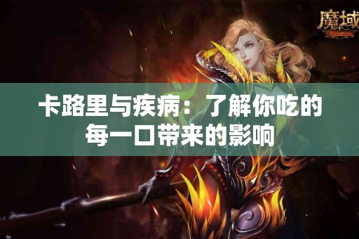 卡路里与疾病：了解你吃的每一口带来的影响