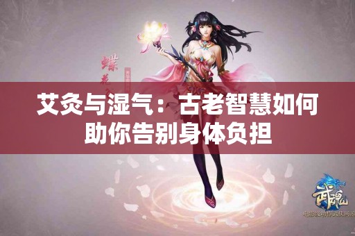 艾灸与湿气：古老智慧如何助你告别身体负担