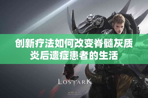 创新疗法如何改变脊髓灰质炎后遗症患者的生活