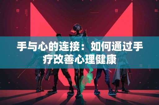 手与心的连接：如何通过手疗改善心理健康