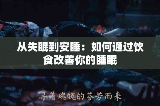 从失眠到安睡：如何通过饮食改善你的睡眠