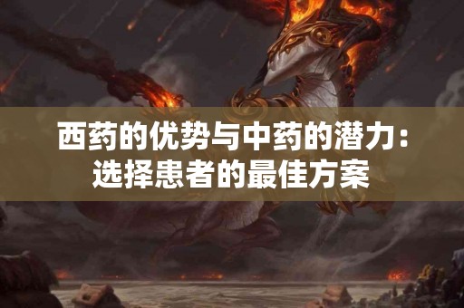 西药的优势与中药的潜力：选择患者的最佳方案