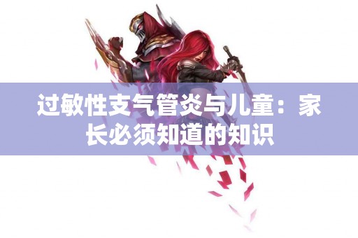 过敏性支气管炎与儿童：家长必须知道的知识