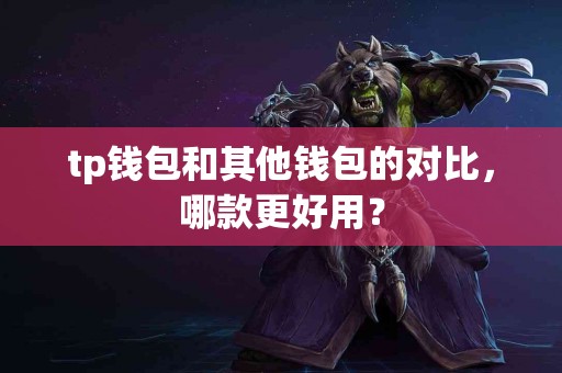 tp钱包和其他钱包的对比，哪款更好用？
