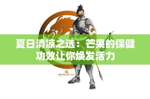 夏日清凉之选：芒果的保健功效让你焕发活力