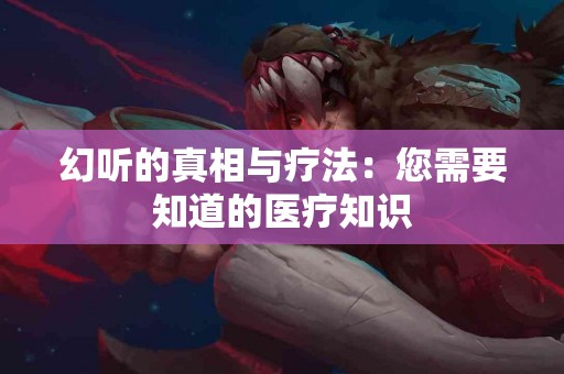 幻听的真相与疗法：您需要知道的医疗知识