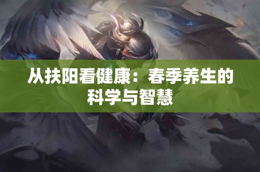 从扶阳看健康：春季养生的科学与智慧