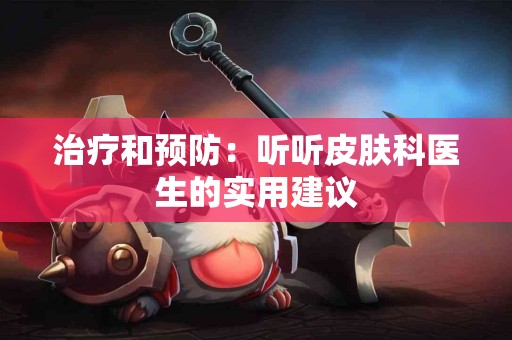 治疗和预防：听听皮肤科医生的实用建议