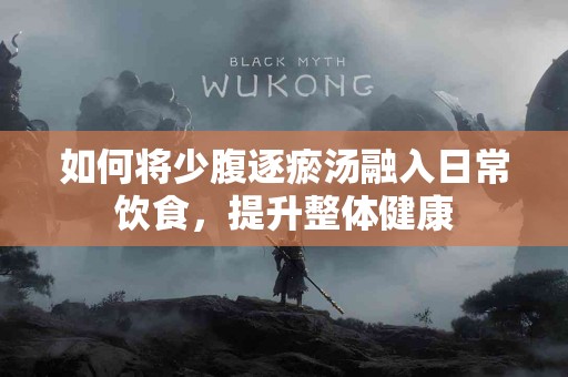 如何将少腹逐瘀汤融入日常饮食，提升整体健康