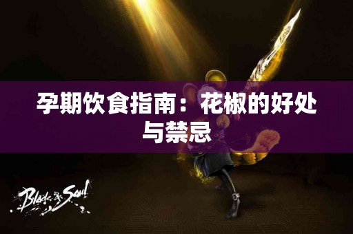 孕期饮食指南：花椒的好处与禁忌