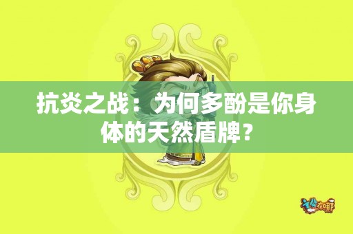 抗炎之战：为何多酚是你身体的天然盾牌？