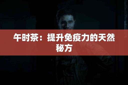 午时茶：提升免疫力的天然秘方
