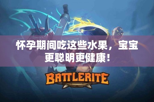 怀孕期间吃这些水果，宝宝更聪明更健康！