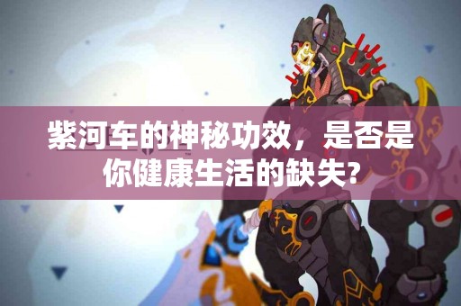 紫河车的神秘功效，是否是你健康生活的缺失?