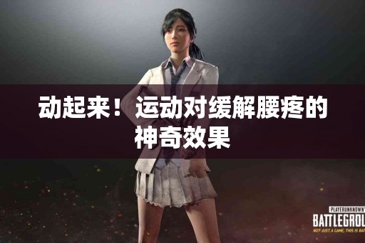 动起来！运动对缓解腰疼的神奇效果