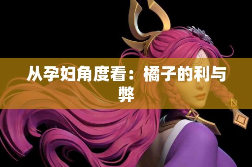 从孕妇角度看：橘子的利与弊