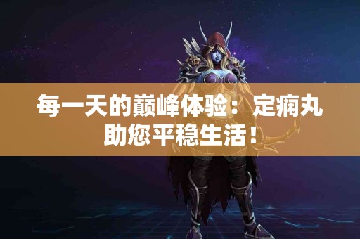 每一天的巅峰体验：定痫丸助您平稳生活！