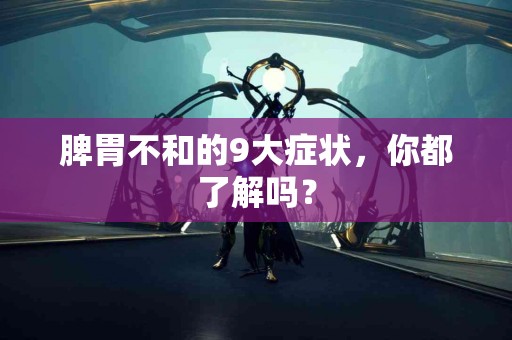 脾胃不和的9大症状，你都了解吗？