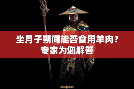 坐月子期间能否食用羊肉？专家为您解答