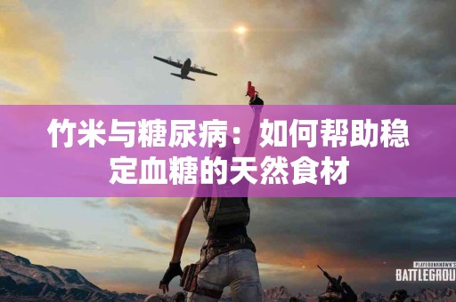 竹米与糖尿病：如何帮助稳定血糖的天然食材