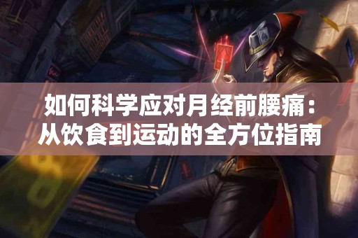 如何科学应对月经前腰痛：从饮食到运动的全方位指南