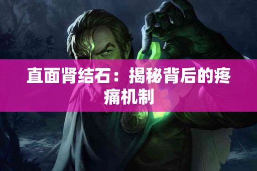 直面肾结石：揭秘背后的疼痛机制