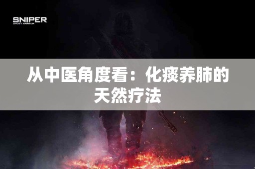 从中医角度看：化痰养肺的天然疗法