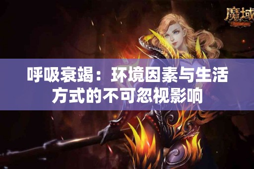呼吸衰竭：环境因素与生活方式的不可忽视影响