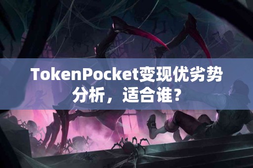 TokenPocket变现优劣势分析，适合谁？