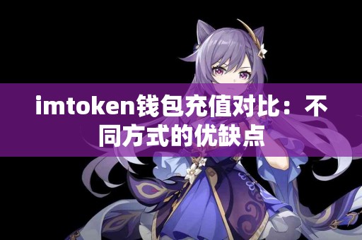 imtoken钱包充值对比：不同方式的优缺点