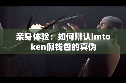 亲身体验：如何辨认imtoken假钱包的真伪